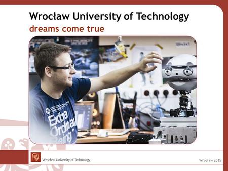 Wrocław University of Technology dreams come true Wrocław 2015.