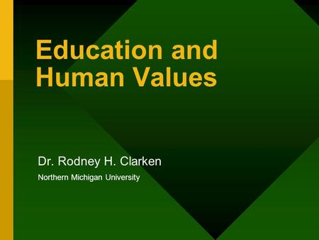 Education and Human Values Dr. Rodney H. Clarken Northern Michigan University.