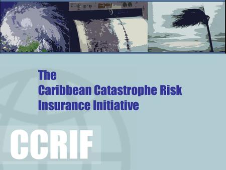 The Caribbean Catastrophe Risk Insurance Initiative.