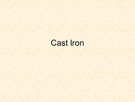 Cast Iron.