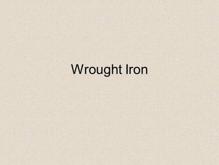 Wrought Iron.