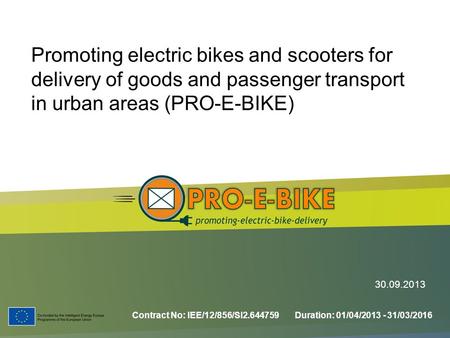 Promoting electric bikes and scooters for delivery of goods and passenger transport in urban areas (PRO-E-BIKE) Contract No: IEE/12/856/SI2.644759 Duration: