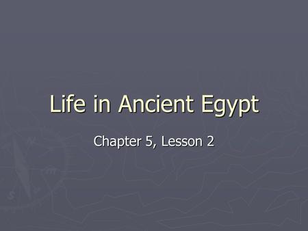 Life in Ancient Egypt Chapter 5, Lesson 2.