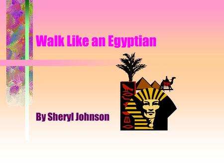 Walk Like an Egyptian By Sheryl Johnson Where is Egypt located? Nile River NileDelta Cataracts Deserts Upper/Lower Egypt Mediterranean Sea.