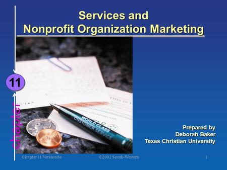 ©2002 South-Western Chapter 11 Version 6e1 chapter Services and Nonprofit Organization Marketing 11 Prepared by Deborah Baker Texas Christian University.