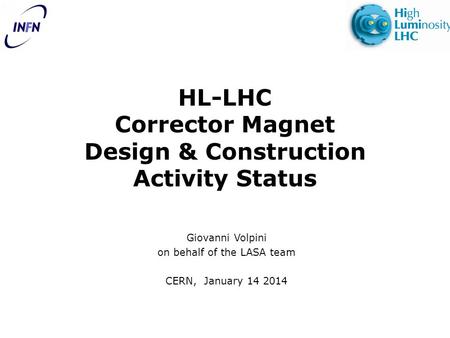 HL-LHC Corrector Magnet Design & Construction Activity Status Giovanni Volpini on behalf of the LASA team CERN, January 14 2014.