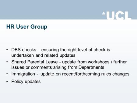 HR User Group DBS checks – ensuring the right level of check is undertaken and related updates Shared Parental Leave - update from workshops / further.