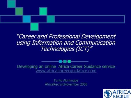 “Career and Professional Development using Information and Communication Technologies (ICT)” Developing an online Africa Career Guidance service www.africacareerguidance.com.
