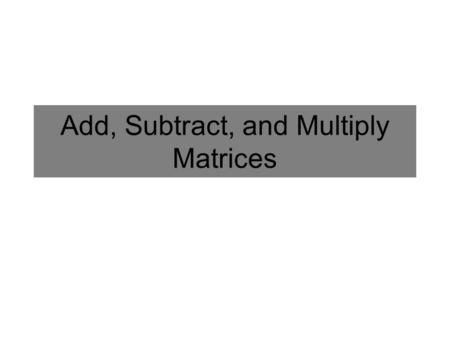 Add, Subtract, and Multiply Matrices. A matrix M is an array of cell entries (m row,column ) that have rectangular dimensions (Rows x Columns). Example: