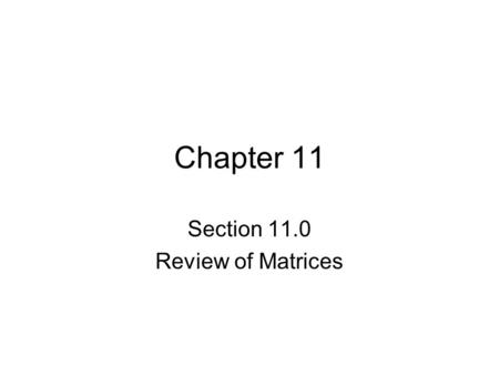 Chapter 11 Section 11.0 Review of Matrices. Matrices A matrix (despite the glamour of the movie) is a collection of numbers arranged in a rectangle or.