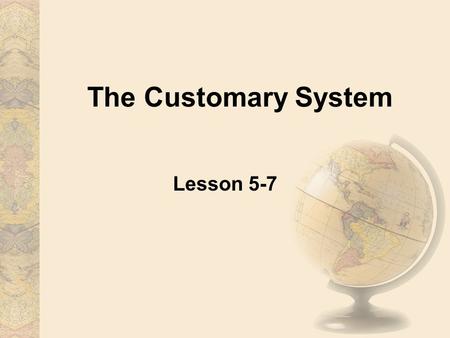 The Customary System Lesson 5-7.