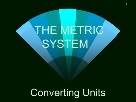 THE METRIC SYSTEM Converting Units.