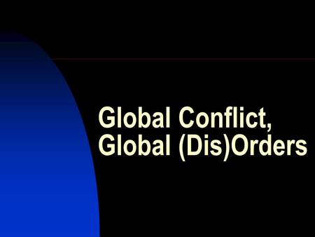 Global Conflict, Global (Dis)Orders. Global Peace Index:  data/#/2008/scor/  data/#/2008/scor/