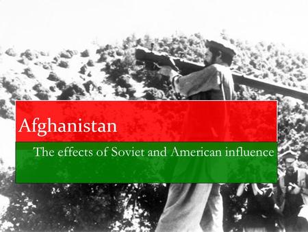 Afghanistan The effects of Soviet and American influence.