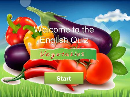Welcome to the English Quiz Start Do you know the name of these vegetables? carrot cabbage Click the right answer :