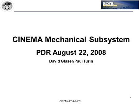 CINEMA PDR- MEC 1 CINEMA Mechanical Subsystem PDR August 22, 2008 David Glaser/Paul Turin.
