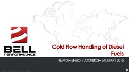 © 2013 BELL PERFORMANCE INC. ALL RIGHTS RESERVED. Cold Flow Handling of Diesel Fuels NEW DIMENSION LOGISTICS – JANUARY 2015.