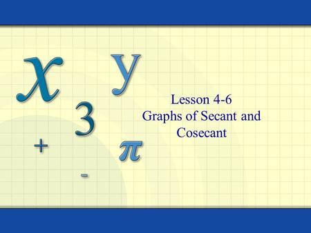 Lesson 4-6 Graphs of Secant and Cosecant. 2 Get out your graphing calculator… Graph the following y = cos x y = sec x What do you see??