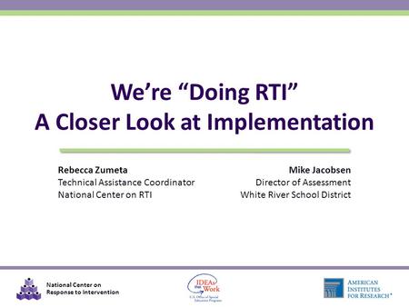 National Center on Response to Intervention Rebecca Zumeta Technical Assistance Coordinator National Center on RTI We’re “Doing RTI” A Closer Look at Implementation.