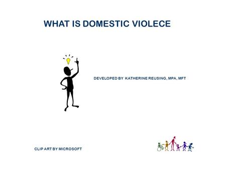 WHAT IS DOMESTIC VIOLECE DEVELOPED BY KATHERINE REUSING, MPA, MFT CLIP ART BY MICROSOFT.