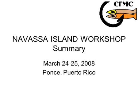 NAVASSA ISLAND WORKSHOP Summary March 24-25, 2008 Ponce, Puerto Rico.