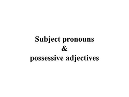 Subject pronouns & possessive adjectives. Subject pronouns I You He/she/it We You They.