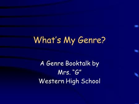 What’s My Genre? A Genre Booktalk by Mrs. “G” Western High School.