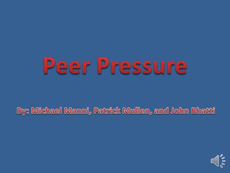 Peer Pressure is when a certain individual is forced or intimidated by a majority, to do or commit and act in order to feel like they fit in around.