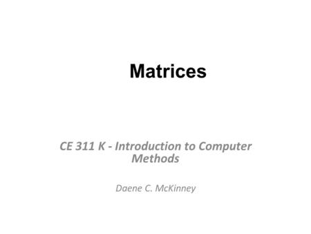 CE 311 K - Introduction to Computer Methods Daene C. McKinney