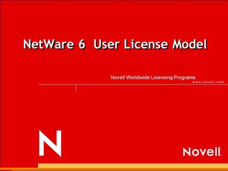 NetWare 6 User License Model Novell Worldwide Licensing Programs.