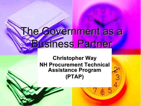 The Government as a Business Partner Christopher Way NH Procurement Technical Assistance Program (PTAP)