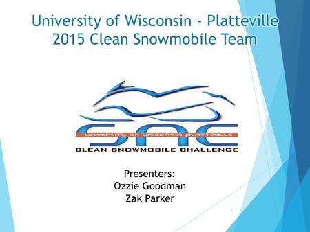 1 Presenters: Ozzie Goodman Zak Parker. Design Objectives  Create Efficient Snowmobile Fueled by 16%-32% Isobutanol  Emissions Reductions  Noise 