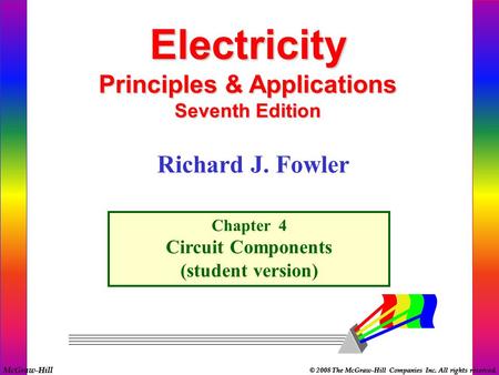 McGraw-Hill © 2008 The McGraw-Hill Companies Inc. All rights reserved. Electricity Principles & Applications Seventh Edition Chapter 4 Circuit Components.