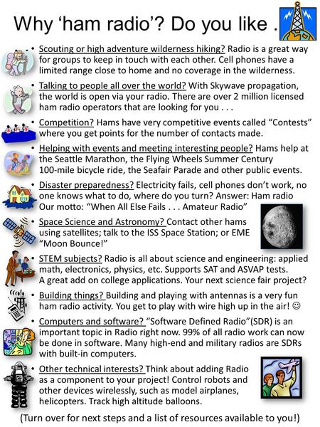 Why ‘ ham radio’? Do you like... Scouting or high adventure wilderness hiking? Radio is a great way for groups to keep in touch with each other. Cell phones.