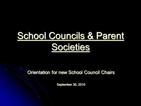 School Councils & Parent Societies Orientation for new School Council Chairs September 30, 2010.
