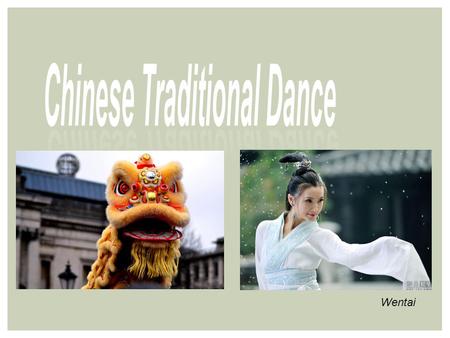 Wentai. Origins of Chinese Traditional Dance INTRODUCTION 1 Court Dance and Folk Dance 2 Feature of Chinese Traditional Dance 3 Lion Dance 4 5 Conclusion.