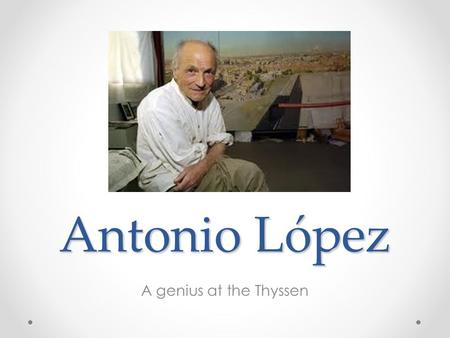 Antonio López A genius at the Thyssen. One of the most important exhibition of the year, the Antonio López´s exhibition, took place in Madrid last summer.