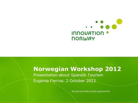 Norwegian Workshop 2012 Presentation about Spanish Tourism Eugenia Fierros. 2 October 2012.