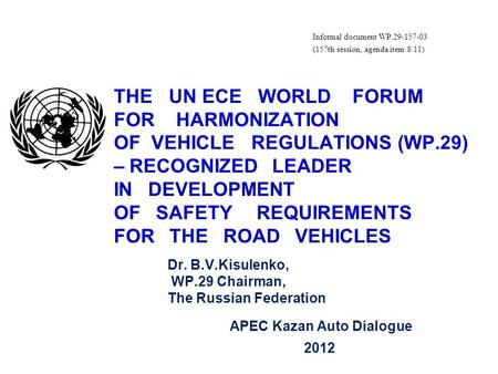Informal document WP.29-157-03 (157th session, agenda item 8.11) THE UN ECE WORLD FORUM FOR HARMONIZATION OF VEHICLE REGULATIONS (WP.29) – RECOGNIZED LEADER.