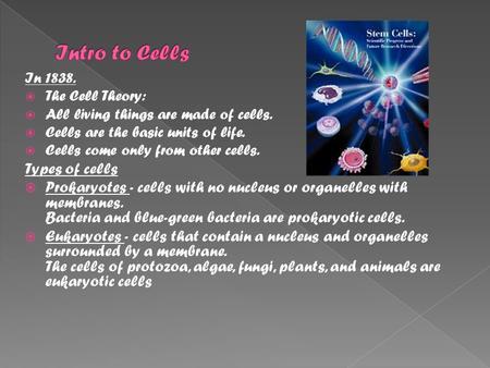 In 1838.  The Cell Theory:  All living things are made of cells.  Cells are the basic units of life.  Cells come only from other cells. Types of cells.