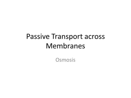 Passive Transport across Membranes Osmosis. Learning Objectives - Explain what is meant by osmosis, in terms of water potential. (No calculations of water.