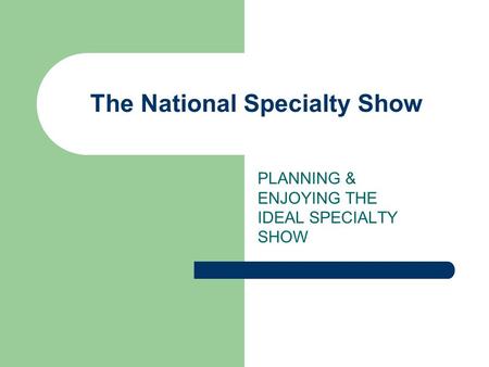 The National Specialty Show PLANNING & ENJOYING THE IDEAL SPECIALTY SHOW.