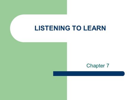 LISTENING TO LEARN Chapter 7.