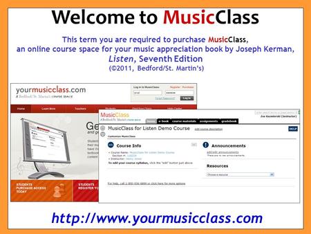 This term you are required to purchase MusicClass, an online course space for your music appreciation book by Joseph Kerman, Listen, Seventh Edition (©2011,