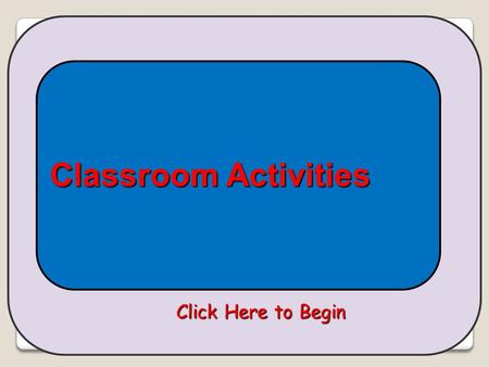 Click Here to Begin Classroom Activities What do you want to do? LISTEN & CHOOSE LISTEN, READ, & LEARN READ & CHOOSE.