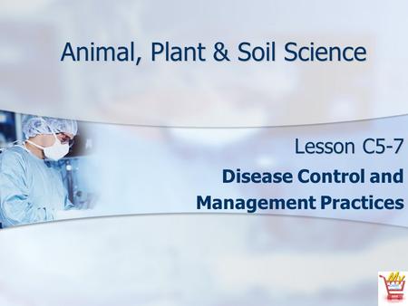Animal, Plant & Soil Science Lesson C5-7 Disease Control and Management Practices.
