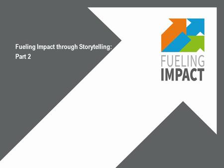 Fueling Impact through Storytelling: Part 2. WORKSHOP OBJECTIVES Apply practical tips for creating a story to form connections with others, inspire action.