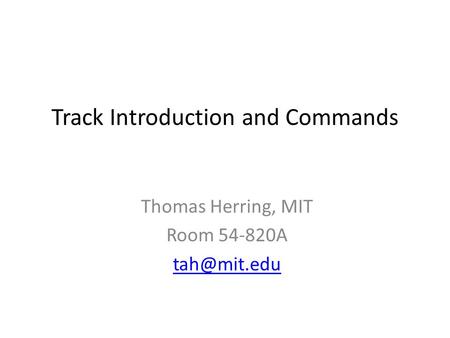 Track Introduction and Commands Thomas Herring, MIT Room 54-820A