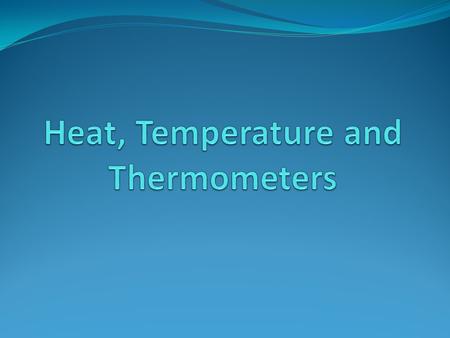 Heat, Temperature and Thermometers