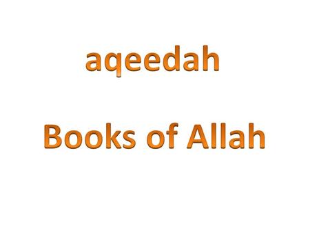 Books of Allah 1. Allah has revealed His Books to various Prophets for the guidance of their nations. 2. The big Books are called KITAABS whilst the.